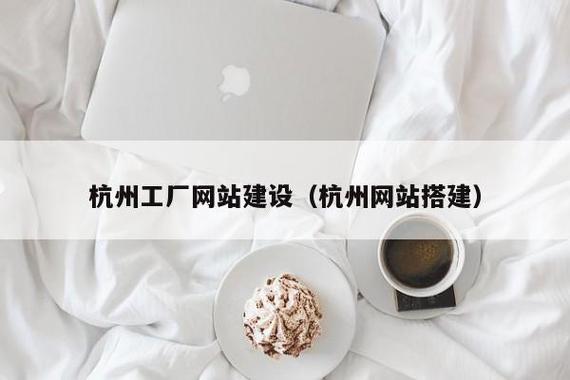 杭州工厂网站建设与网络技术研究 驱动制造业数字化转型的双引擎